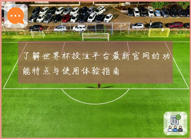 了解世界杯投注平台最新官网的功能特点与使用体验指南
