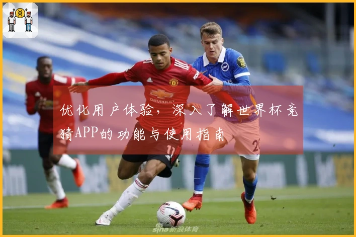 优化用户体验，深入了解世界杯竞猜APP的功能与使用指南